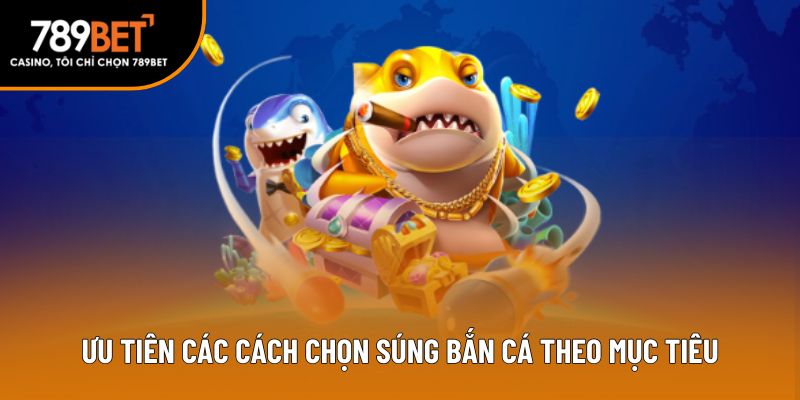 Ưu tiên các cách chọn súng bắn cá theo mục tiêu