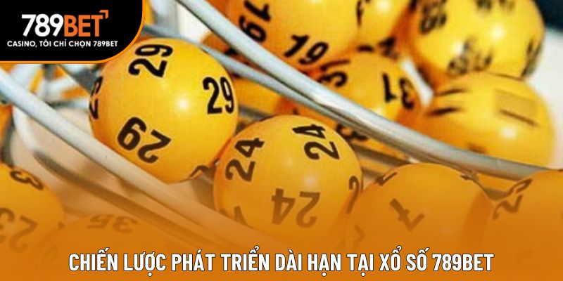 Chiến lược phát triển dài hạn tại Xổ số 789BET