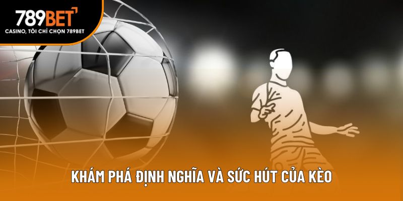 Khám phá định nghĩa và sức hút của kèo