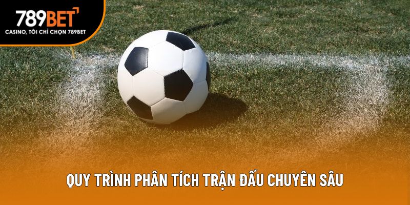 Quy trình phân tích trận đấu chuyên sâu