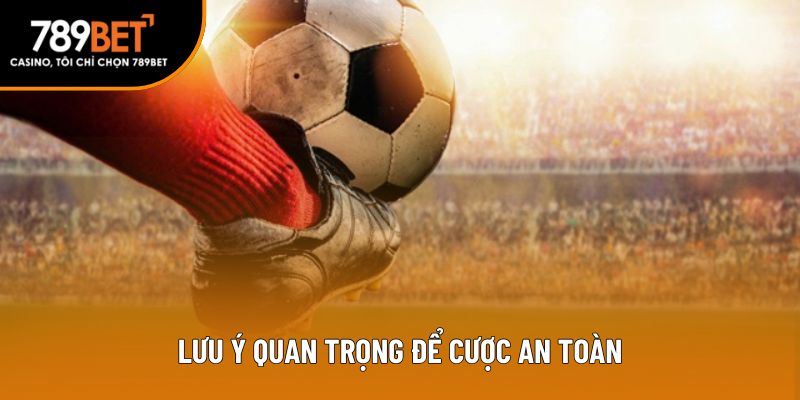 Lưu ý quan trọng để cược an toàn