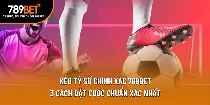 kèo tỷ số chính xác