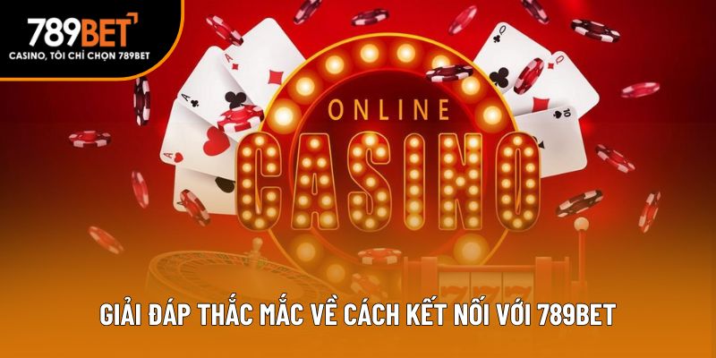 Giải đáp thắc mắc về cách kết nối với 789bet