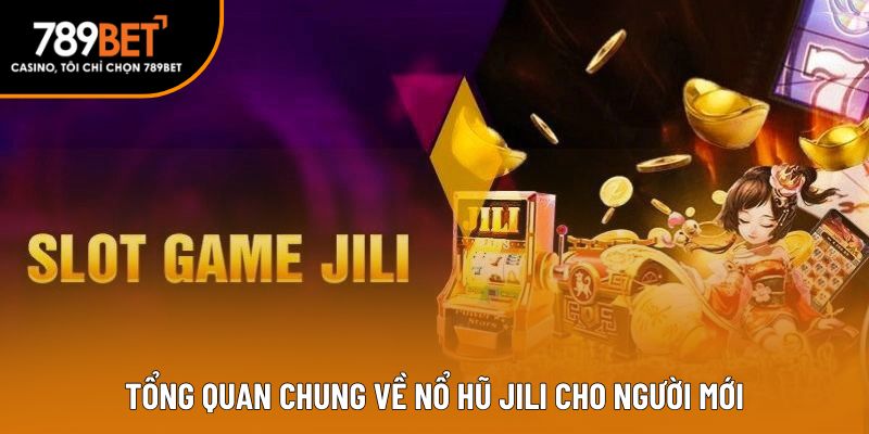Tổng quan chung về nổ hũ JILI cho người mới