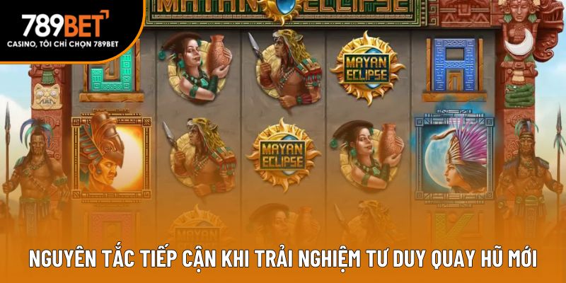 Nguyên tắc tiếp cận khi trải nghiệm tư duy quay hũ mới