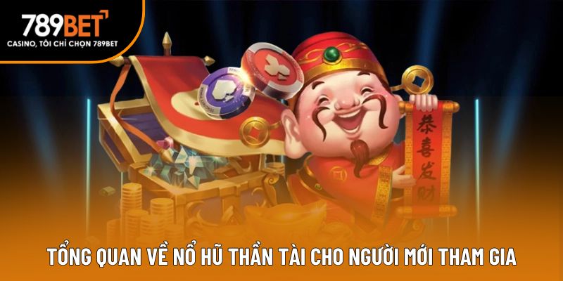 Tổng quan về nổ hũ thần tài cho người mới tham gia